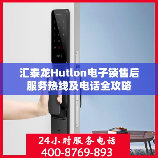 汇泰龙Hutlon电子锁售后服务热线及电话全攻略