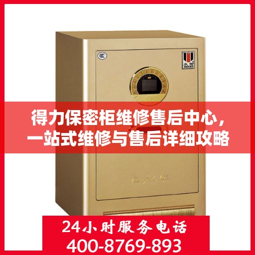 得力保密柜维修售后中心，一站式维修与售后详细攻略