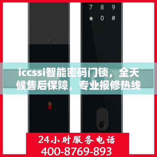 iccssi智能密码门锁，全天候售后保障，专业报修热线400，全国联保无忧体验