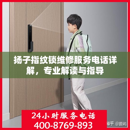 扬子指纹锁维修服务电话详解，专业解读与指导