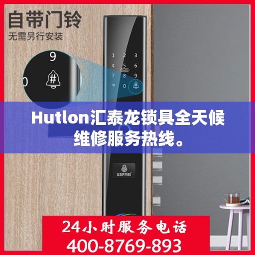 Hutlon汇泰龙锁具全天候维修服务热线。