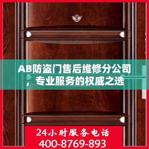 AB防盗门售后维修分公司，专业服务的权威之选