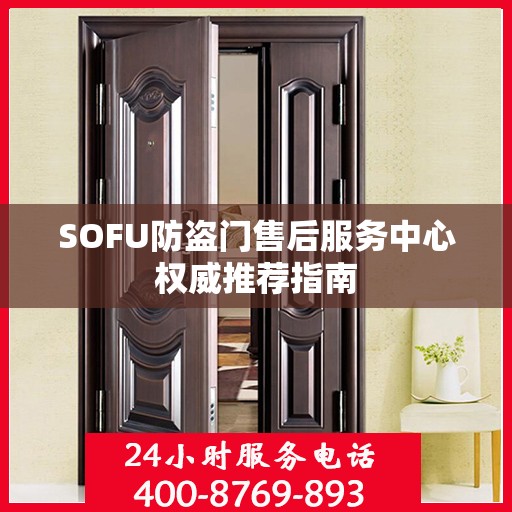 SOFU防盗门售后服务中心权威推荐指南