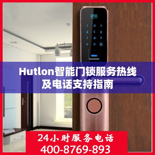 Hutlon智能门锁服务热线及电话支持指南