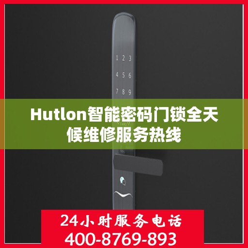 Hutlon智能密码门锁全天候维修服务热线