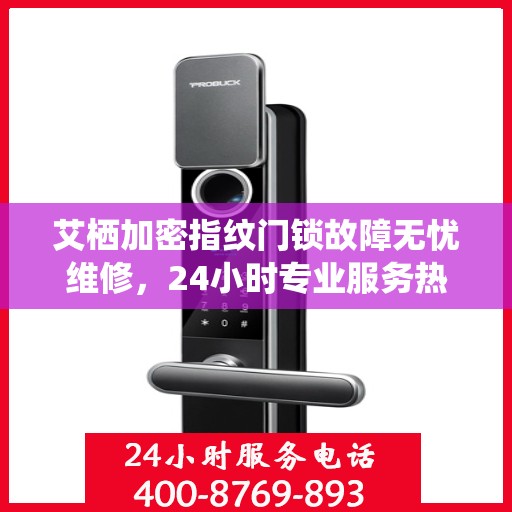艾栖加密指纹门锁故障无忧维修，24小时专业服务热线