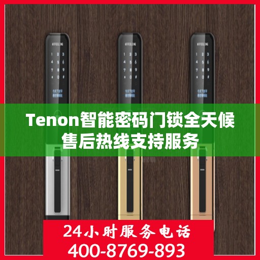 Tenon智能密码门锁全天候售后热线支持服务
