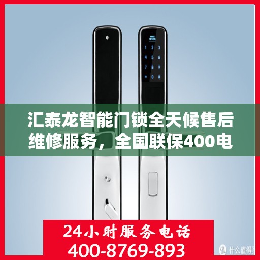 汇泰龙智能门锁全天候售后维修服务，全国联保400电话一键解决