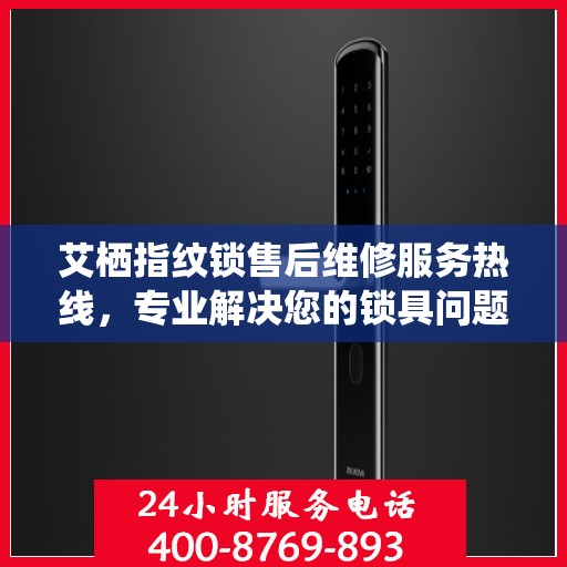 艾栖指纹锁售后维修服务热线，专业解决您的锁具问题。