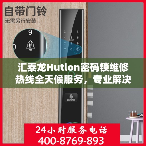汇泰龙Hutlon密码锁维修热线全天候服务，专业解决故障问题！
