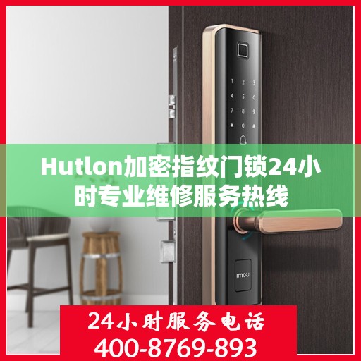 Hutlon加密指纹门锁24小时专业维修服务热线