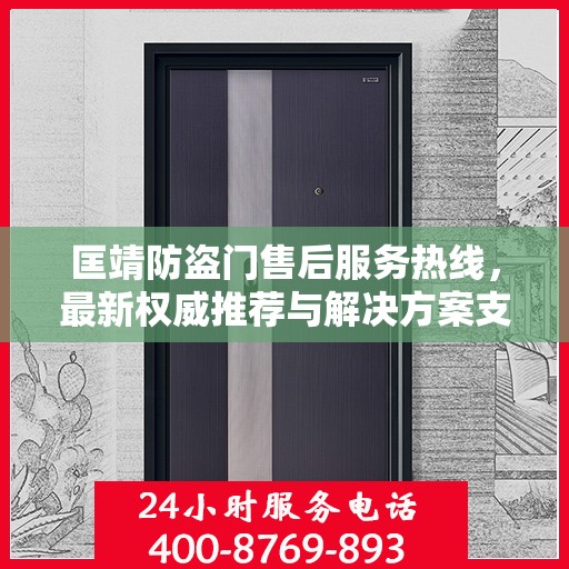 匡靖防盗门售后服务热线，最新权威推荐与解决方案支持