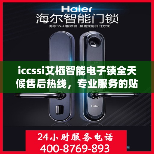 iccssi艾栖智能电子锁全天候售后热线，专业服务的贴心保障