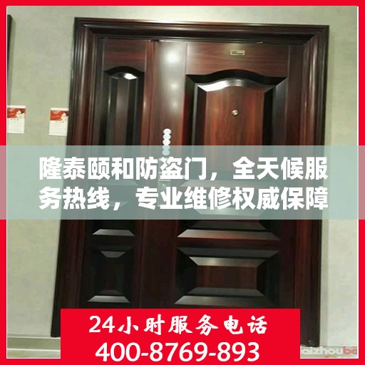 隆泰颐和防盗门，全天候服务热线，专业维修权威保障