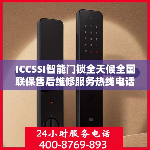 ICCSSI智能门锁全天候全国联保售后维修服务热线电话，专业售后无忧服务