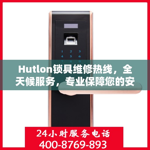 Hutlon锁具维修热线，全天候服务，专业保障您的安全需求