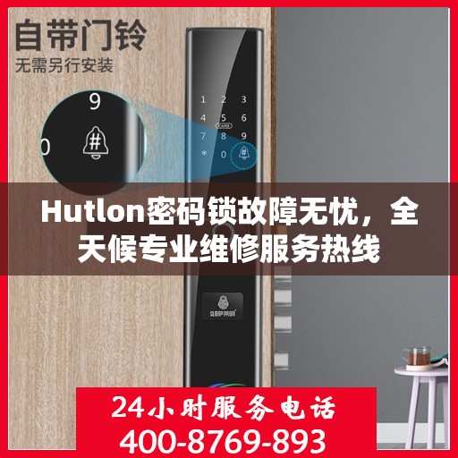 Hutlon密码锁故障无忧，全天候专业维修服务热线