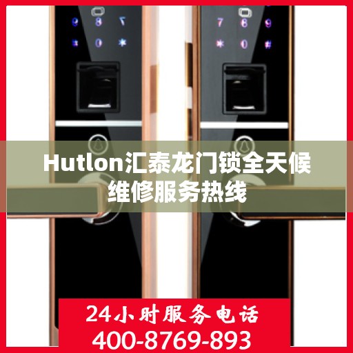 Hutlon汇泰龙门锁全天候维修服务热线
