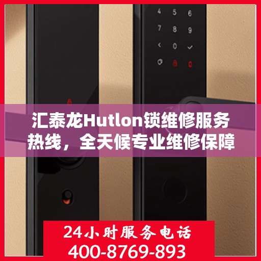 汇泰龙Hutlon锁维修服务热线，全天候专业维修保障，全天候服务电话随时为您解答！