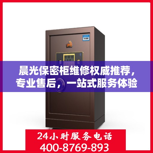 晨光保密柜维修权威推荐，专业售后，一站式服务体验