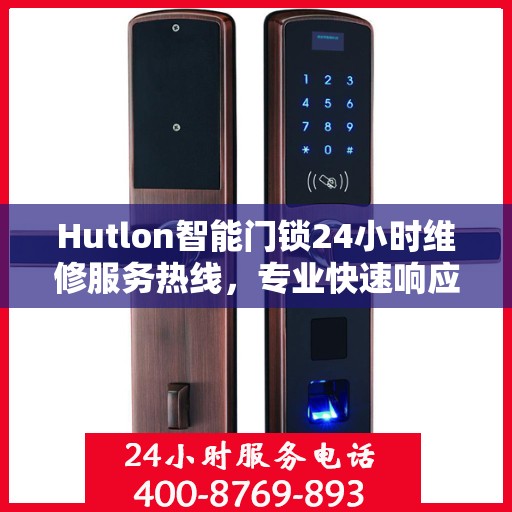 Hutlon智能门锁24小时维修服务热线，专业快速响应，全天候保障您的居家安全。