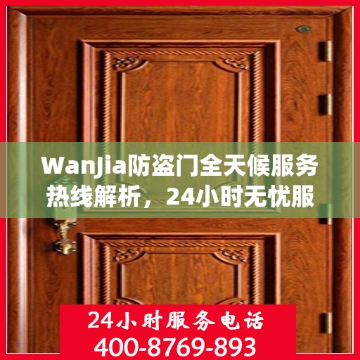 WanJia防盗门全天候服务热线解析，24小时无忧服务指南