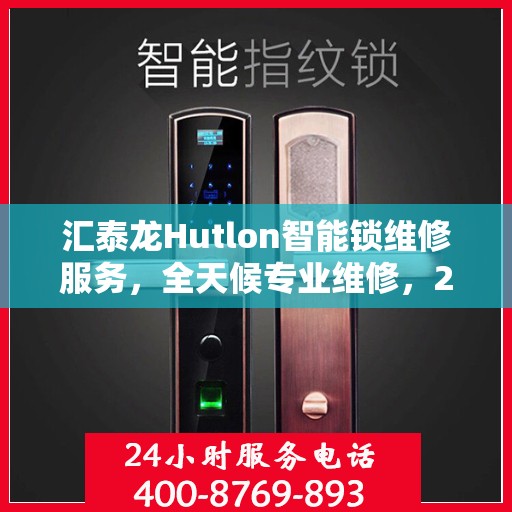 汇泰龙Hutlon智能锁维修服务，全天候专业维修，24小时热线随时响应