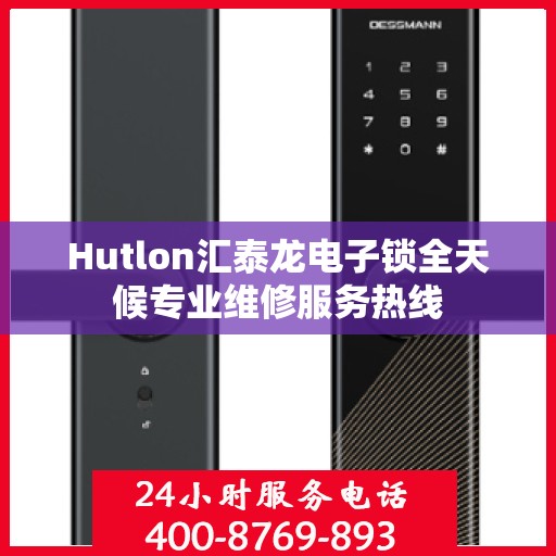 Hutlon汇泰龙电子锁全天候专业维修服务热线