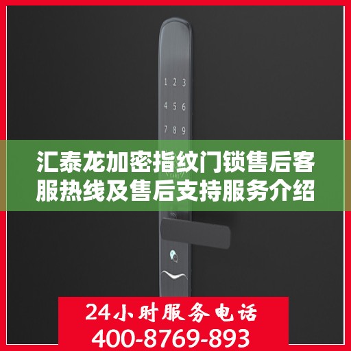 汇泰龙加密指纹门锁售后客服热线及售后支持服务介绍