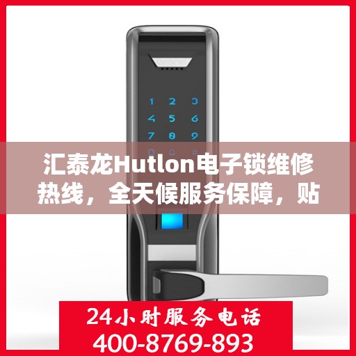 汇泰龙Hutlon电子锁维修热线，全天候服务保障，贴心解决您的锁事烦恼