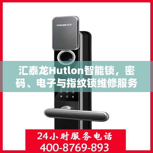 汇泰龙Hutlon智能锁，密码、电子与指纹锁维修服务，全天候热线支持