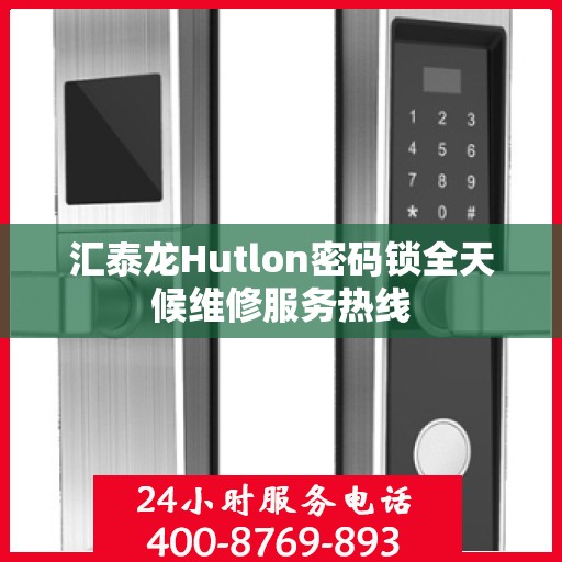 汇泰龙Hutlon密码锁全天候维修服务热线