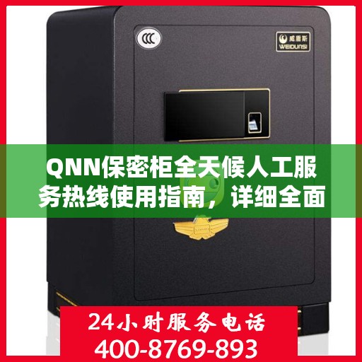 QNN保密柜全天候人工服务热线使用指南，详细全面解析与攻略