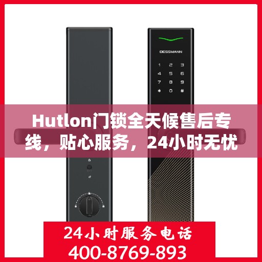 Hutlon门锁全天候售后专线，贴心服务，24小时无忧维修！